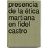 Presencia de la ética martiana en Fidel Castro