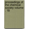 Proceedings of the Chemical Society Volume . 18 door Chemical Society