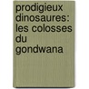 Prodigieux Dinosaures: Les Colosses Du Gondwana door David Evans