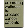 Promoting Wellness for Prostate Cancer Patients door Mark A. Moyad
