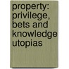 Property: privilege, bets and knowledge utopias door Simon Huston