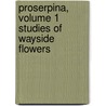 Proserpina, Volume 1 Studies Of Wayside Flowers door Lld John Ruskin