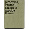 Proserpina, Volume 2 Studies Of Wayside Flowers door Lld John Ruskin