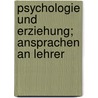 Psychologie Und Erziehung; Ansprachen an Lehrer door Williams James