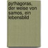 Pythagoras, der Weise von Samos, ein Lebensbild