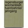 Regensburger Wochenblatt, fuenfzehnter Jahrgang by Regensburg