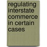 Regulating Interstate Commerce in Certain Cases door United States Congress House