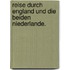 Reise durch England und die beiden Niederlande.