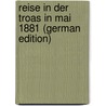 Reise in Der Troas in Mai 1881 (German Edition) door Henry Schliemann Dr.