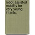 Robot Assisted Mobility for Very Young Infants.
