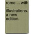 Rome ... With ... illustrations. A new edition.