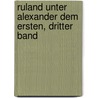 Ruland Unter Alexander dem Ersten, dritter Band by Heinrich Friedrich Von Storch