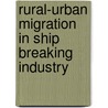Rural-Urban Migration in Ship Breaking Industry by Hrudanand Misra