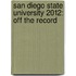 San Diego State University 2012: Off the Record