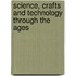 Science, Crafts and Technology Through the Ages