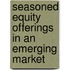 Seasoned Equity Offerings In An Emerging Market