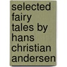 Selected Fairy Tales by Hans Christian Andersen by Hans Christian Andersen