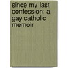 Since My Last Confession: A Gay Catholic Memoir door Scott Pomfret