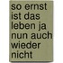 So Ernst Ist Das Leben Ja Nun Auch Wieder Nicht