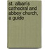 St. Alban's Cathedral and Abbey Church, a Guide