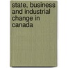 State, Business And Industrial Change In Canada by William Coleman