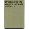 Stress: A Guide to Vitamins, Minerals and Herbs door Louise Tenney
