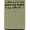 Subhas Chandra Bose And Middle Class Radicalism door Bidyut Chakrabarti