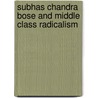 Subhas Chandra Bose And Middle Class Radicalism door Bidyut Chakrabarti