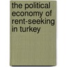 The Political Economy Of Rent-seeking In Turkey by Dilek Demirbas
