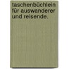 Taschenbüchlein für Auswanderer und Reisende. door F.A. Bauer
