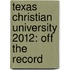 Texas Christian University 2012: Off the Record