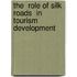 The  role of Silk Roads  in Tourism development