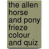 The Allen Horse and Pony Frieze Colour and Quiz by Jennifer Bell