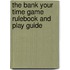 The Bank Your Time Game Rulebook and Play Guide