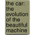 The Car: The Evolution of the Beautiful Machine