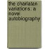 The Charlatan Variations: A Novel Autobiography