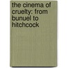 The Cinema of Cruelty: From Bunuel to Hitchcock door Andre Bazin