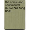 The Comic and Sentimental Music Hall Song Book. door Onbekend