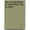 The Consecration of Hetty Fleet, Etc. [A Tale.] by Arthur Adcock