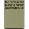 The Crime Buff's Guide To Outlaw Washington, Dc door Ron Franscell
