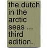 The Dutch in the Arctic Seas ... Third edition. by Samuel Richard Van Campen