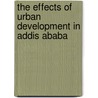 The Effects of Urban Development in Addis Ababa by Dejene Teshome Kibret