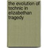 The Evolution of Technic in Elizabethan Tragedy