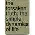 The Forsaken Truth: The Simple Dynamics of Life