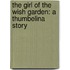 The Girl of the Wish Garden: A Thumbelina Story