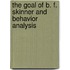 The Goal of B. F. Skinner and Behavior Analysis