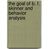 The Goal of B. F. Skinner and Behavior Analysis by Robert W. Proctor