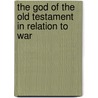 The God of the Old Testament in Relation to War door Marion J. Benedict