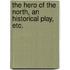 The Hero of the North, an historical play, etc.