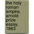The Holy Roman Empire. Arnold Prize Essay. 1863